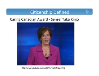 Ci)zenship'Deﬁned'
Caring'Canadian'Award'T'Sensei'Taka'Kinjo'
'
'




       http://www.youtube.com/watch?v=uzMfNzZ7mrg'
 