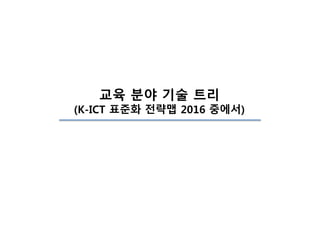 교육 분야 기술 트리
(K-ICT 표준화 전략맵 2016 중에서)
 