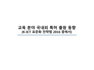 교육 분야 국내외 특허 출원 동향
(K-ICT 표준화 전략맵 2016 중에서)
 