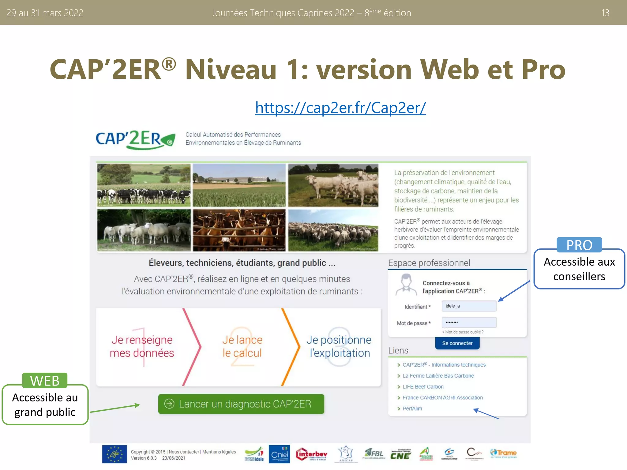 CAP’2ER® Niveau 1: version Web et Pro
Journées Techniques Caprines 2022 – 8ème édition 13
29 au 31 mars 2022
https://cap2er.fr/Cap2er/
Accessible au
grand public
Accessible aux
conseillers
WEB
PRO
 