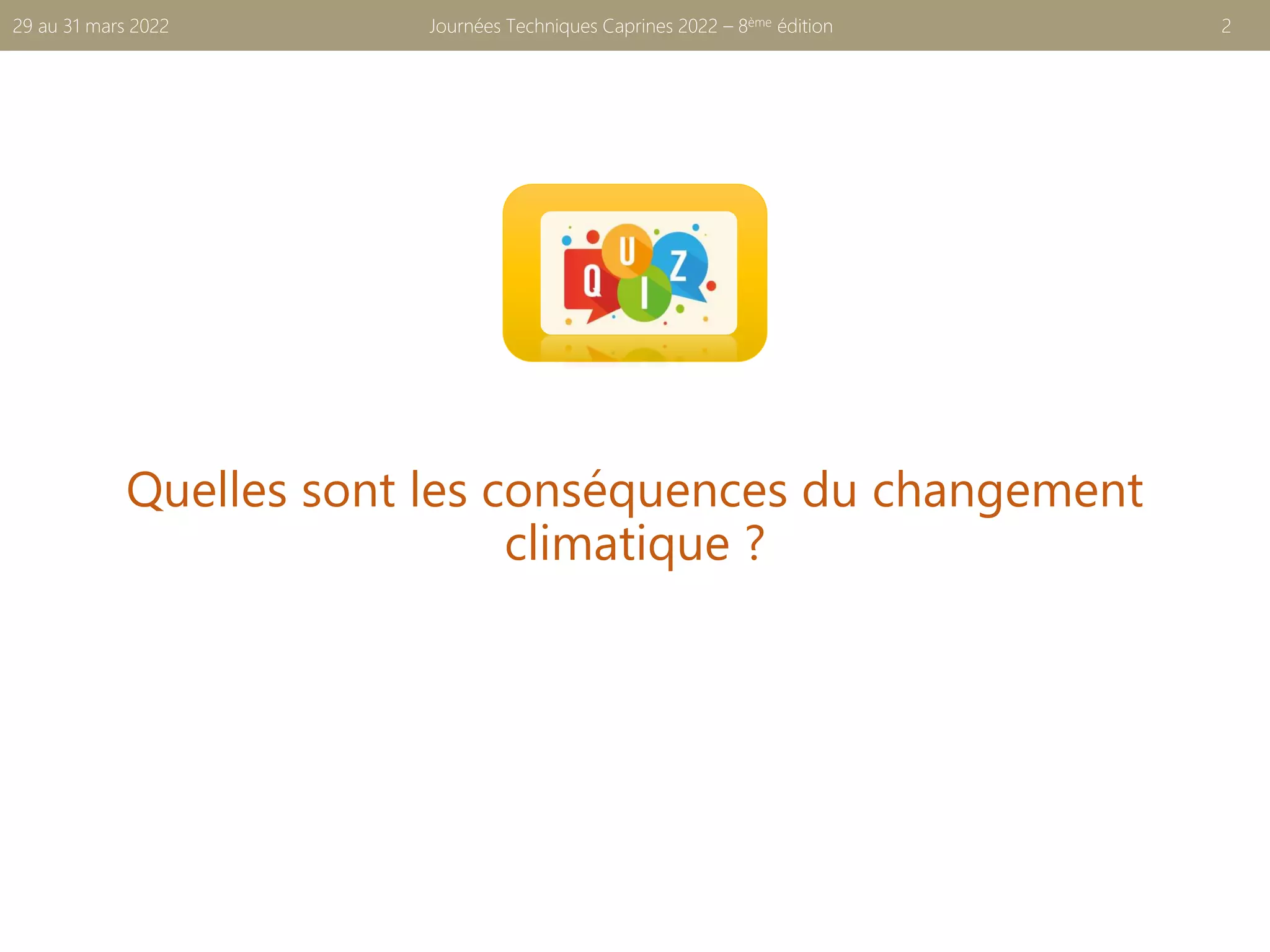 Quelles sont les conséquences du changement
climatique ?
Journées Techniques Caprines 2022 – 8ème édition 2
29 au 31 mars 2022
 