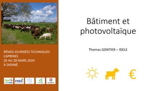 9ÈMES JOURNÉES TECHNIQUES
CAPRINES
26 AU 28 MARS 2024
À DIENNÉ
Bâtiment et
photovoltaïque
Thomas GONTIER – IDELE
€
 