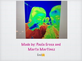 Made by: Paula Erosa and
Marta Martinez
End🤗
 