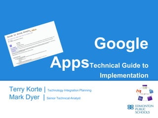 Google
                      AppsTechnical Guide to
                                                Implementation

Terry Korte | Technology Integration Planning
Mark Dyer | Senior Technical Analyst
 