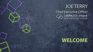JOE TERRY
Chief Executive Oﬃcer




   WELCOME
 
