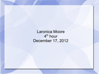 Laronica Moore
     4th hour
December 17, 2012
 
