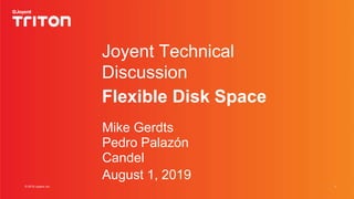 1© 2019 Joyent, Inc.
Joyent Technical
Discussion
Flexible Disk Space
Mike Gerdts
Pedro Palazón
Candel
August 1, 2019
 