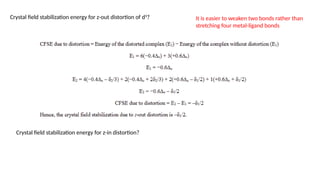 Crystal field stabilization energy for z-in distortion?
Crystal field stabilization energy for z-out distortion of d9
? It is easier to weaken two bonds rather than
stretching four metal-ligand bonds
 