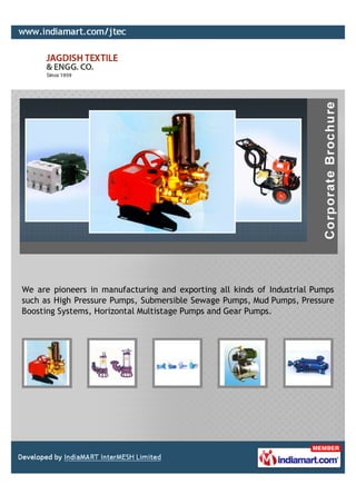 We are pioneers in manufacturing and exporting all kinds of Industrial Pumps
such as High Pressure Pumps, Submersible Sewage Pumps, Mud Pumps, Pressure
Boosting Systems, Horizontal Multistage Pumps and Gear Pumps.
 
