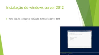 Instalação do windows server 2012
 Feito isso ele começara a instalação do Windows Server 2012.
 
