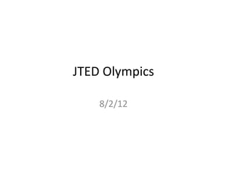 JTED Olympics

    8/2/12
 