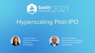 Hyperscaling Post-IPO
Sameer Dholakia
Board Member, PagerDuty
Former CEO of SendGrid
@SPDholakia
Jennifer Tejada
CEO & Chairperson
PagerDuty
@JennTejada
 