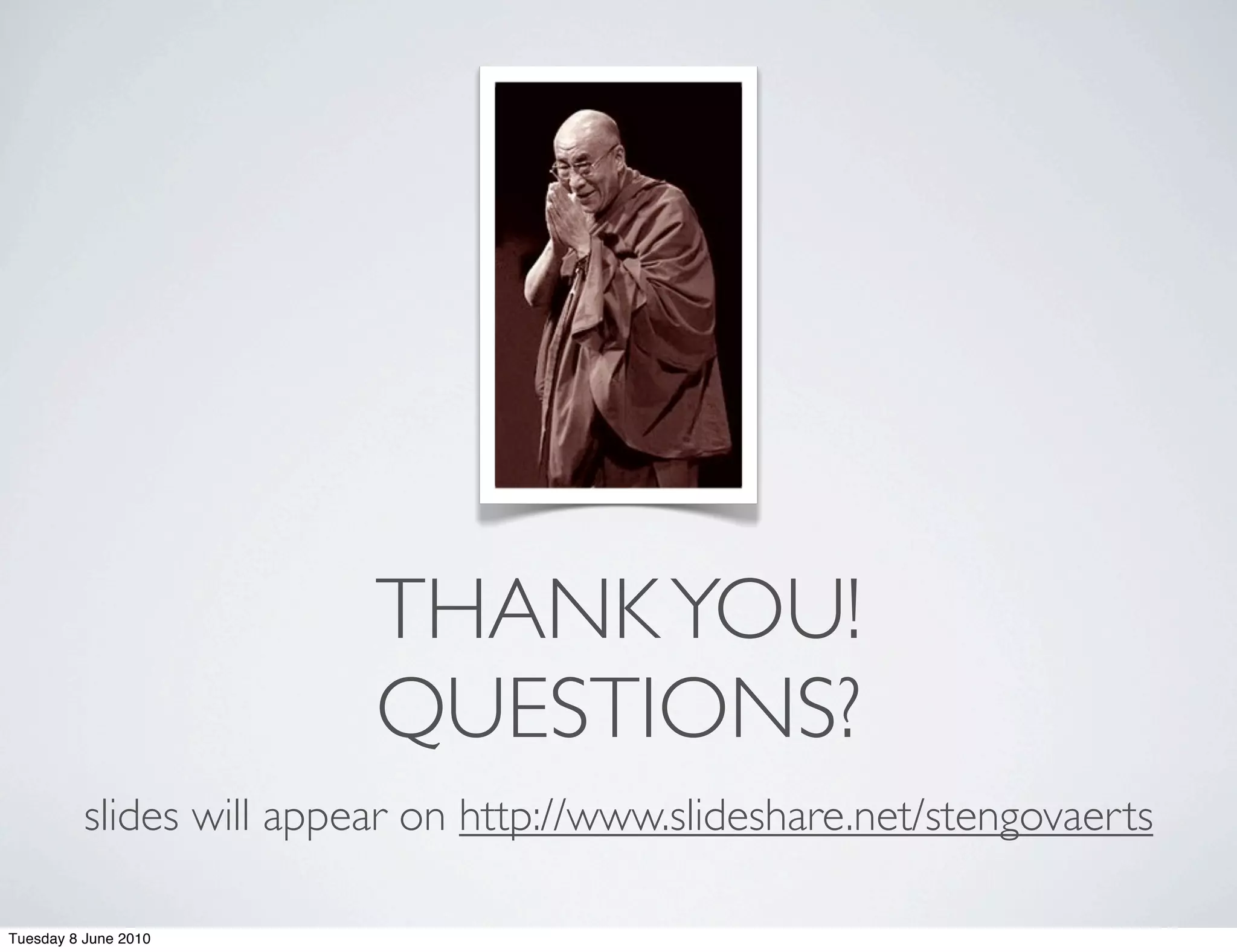 THANK YOU!
                          QUESTIONS?
          slides will appear on http://www.slideshare.net/stengovaerts

Tuesday 8 June 2010
 