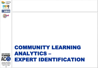 Lehrstuhl Informatik 5
(Information Systems)
Prof. Dr. M. Jarke
33
Learning
Layers
COMMUNITY LEARNING
ANALYTICS –
EXPERT IDENTIFICATION
 
