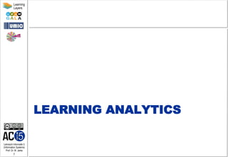 Lehrstuhl Informatik 5
(Information Systems)
Prof. Dr. M. Jarke
7
Learning
Layers
LEARNING ANALYTICS
 
