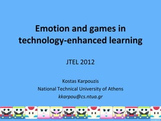 Emotion and games in
technology-enhanced learning

                 JTEL 2012

               Kostas Karpouzis
    National Technical University of Athens
             kkarpou@cs.ntua.gr
 