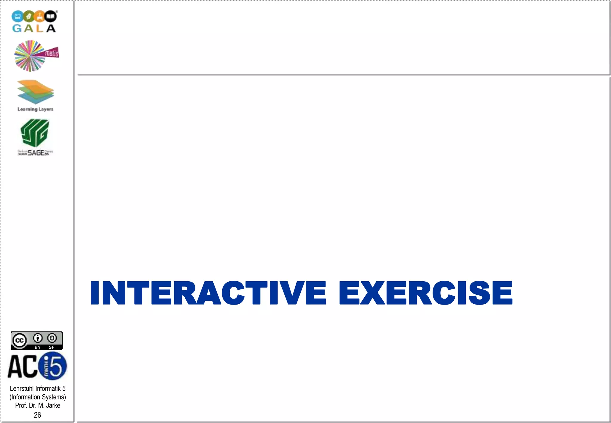 Lehrstuhl Informatik 5
(Information Systems)
Prof. Dr. M. Jarke
26
INTERACTIVE EXERCISE
 