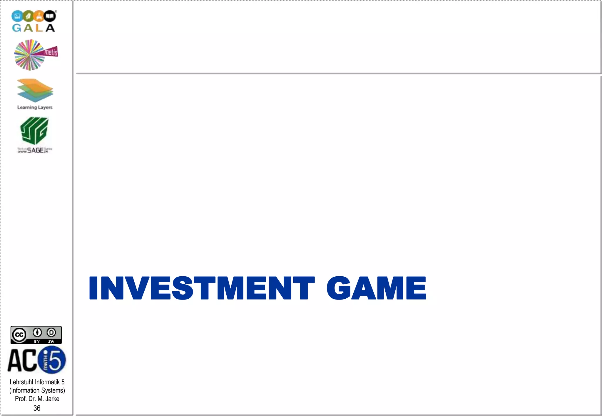 Lehrstuhl Informatik 5
(Information Systems)
Prof. Dr. M. Jarke
36
INVESTMENT GAME
 