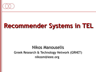 Recommender Systems in TEL Nikos Manouselis Greek Research & Technology Network (GRNET) nikosm@ieee.org  
