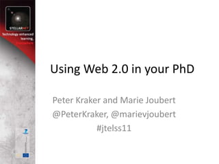 Using Web 2.0 in your PhD Peter Kraker and Marie Joubert @PeterKraker, @marievjoubert #jtelss11 
