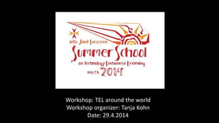 Workshop: TEL around the world
Workshop organizer: Tanja Kohn
Date: 29.4.2014
 