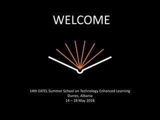 14th EATEL Summer School on Technology Enhanced Learning
Durres, Albania
14 – 18 May 2018
 