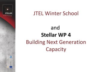 JTEL Winter School and  Stellar WP 4 Building Next Generation Capacity   