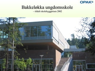 Bakkeløkka ungdomsskoleBakkeløkka ungdomsskole
– tildelt skolebyggprisen 2002– tildelt skolebyggprisen 2002
 