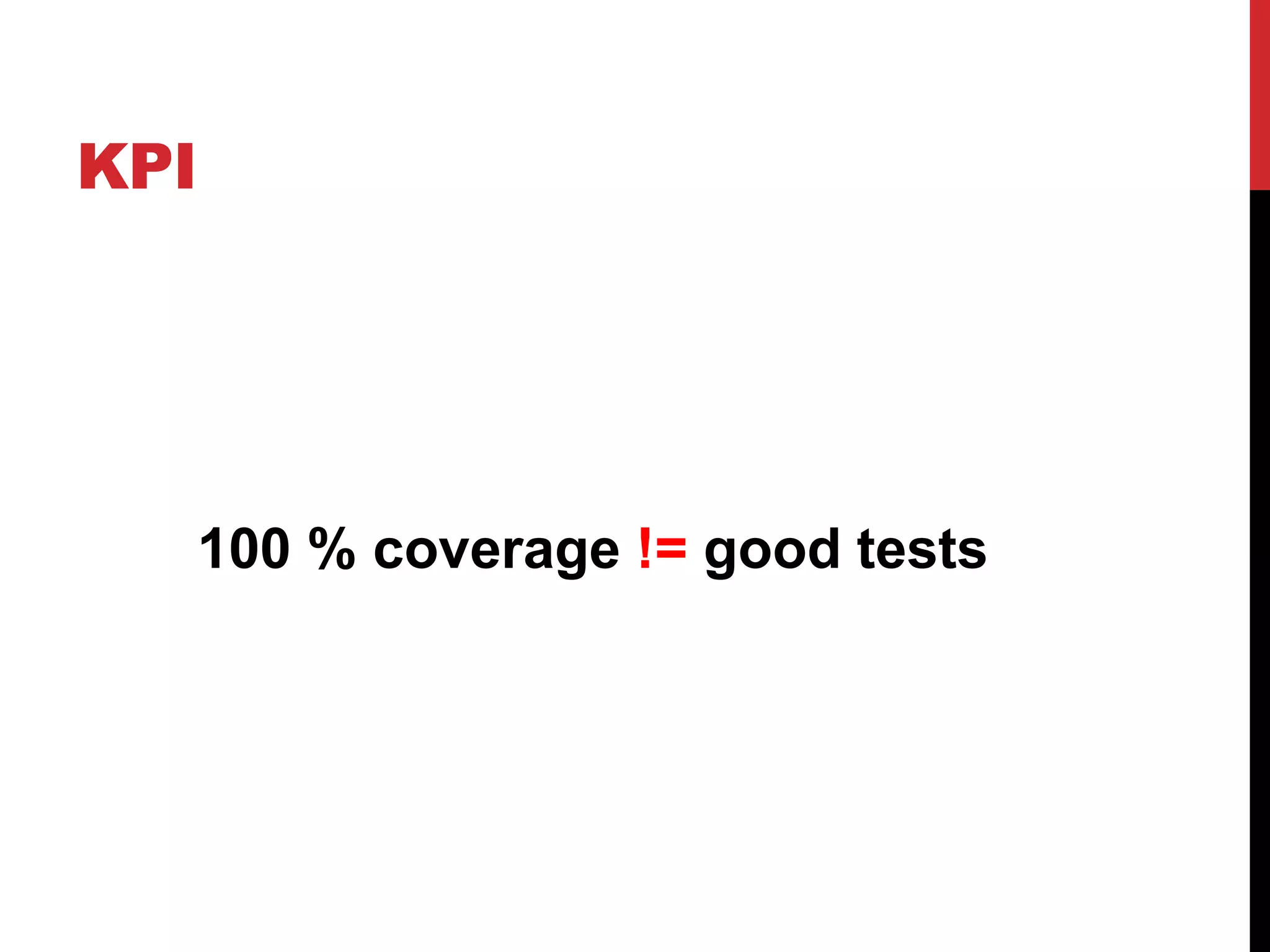 KPI
100 % coverage != good tests
 