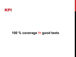 KPI
100 % coverage != good tests
 