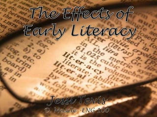 The Effects of Early Literacy Jessi Tevis D. Mascle -ENG 100 