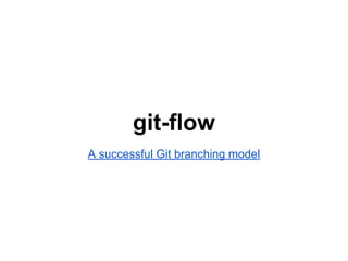 git-flow
A successful Git branching model
 