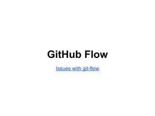 GitHub Flow
Issues with git-flow
 