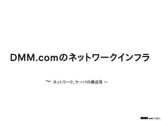 DMM.comのネットワークインフラ
〜 ネットワーク、サーバの構成等 〜
 
