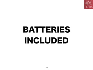 BATTERIES
INCLUDED
10
 