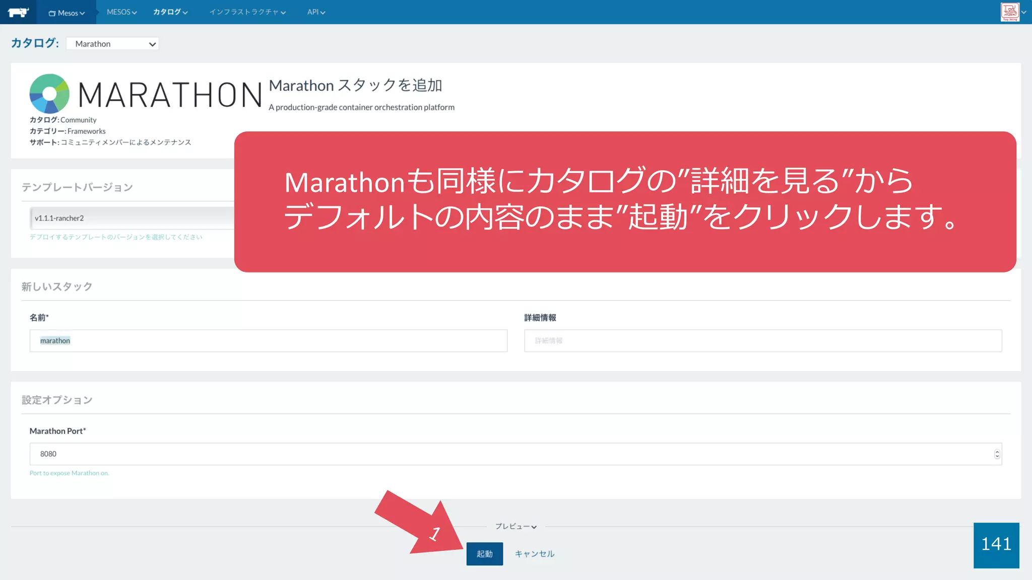 141
Marathonも同様にカタログの”詳細を⾒る”から
デフォルトの内容のまま”起動”をクリックします。
 