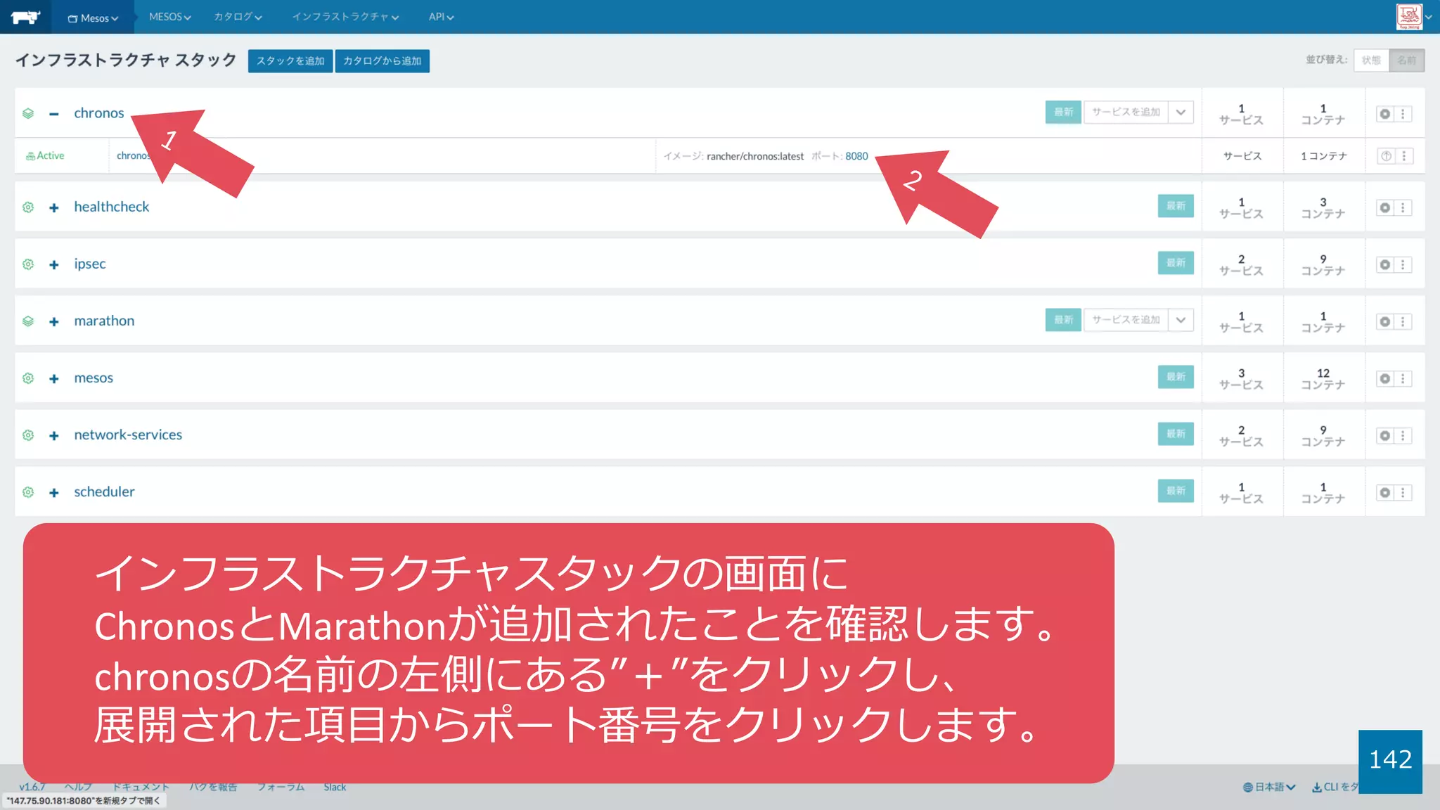 142
インフラストラクチャスタックの画⾯に
ChronosとMarathonが追加されたことを確認します。
chronosの名前の左側にある”＋”をクリックし、
展開された項⽬からポート番号をクリックします。
 