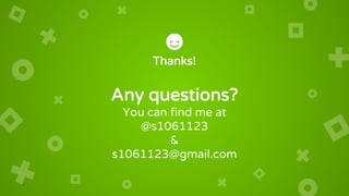 Thanks!
Any questions?
You can find me at
@s1061123
&
s1061123@gmail.com
 