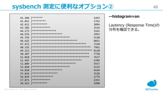 46
IDC Frontier Inc. All rights reserved.
sysbench 測定に便利なオプション②
41.104 |******* 1443
41.851 |********* 1762
42.611 |******...