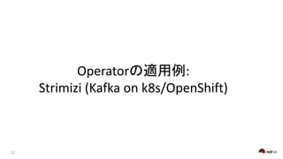 Operator :
Strimizi (Kafka on k8s/OpenShift)
 