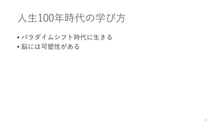 ⼈⽣100年時代の学び⽅
• パラダイムシフト時代に⽣きる
• 脳には可塑性がある
22
 