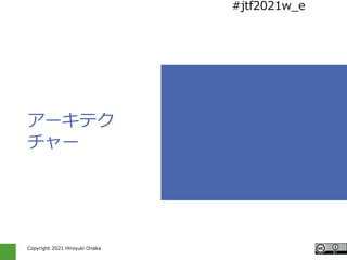 Copyright 2021 Hiroyuki Onaka
#jtf2021w_e
#jtf2021w_e
アーキテク
チャー
 