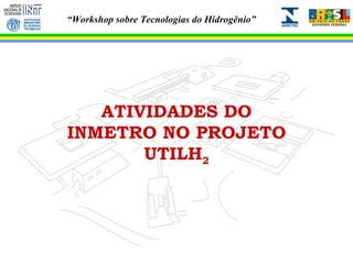 ATIVIDADES DO INMETRO NO PROJETO UTILH 2 