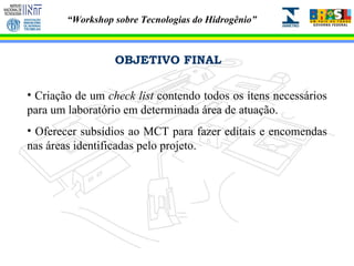 OBJETIVO FINAL Criação de um  check list  contendo todos os ítens necessários para um laboratório em determinada área de atuação.  Oferecer subsídios ao MCT para fazer editais e encomendas nas áreas identificadas pelo projeto. 