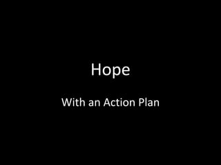 Hope
With an Action Plan
 