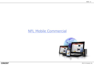 2013 © Concent, Inc.
PAGE: 13
NFL Mobile Commercial
 