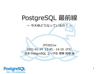 1
PostgreSQL 最前線
JTF2021w
2021-01-24 13:45 - 14:10 (F3)
日本 PostgreSQL ユーザ会 理事 高塚 遥
～ 今大体どうなっているの？ ～
 