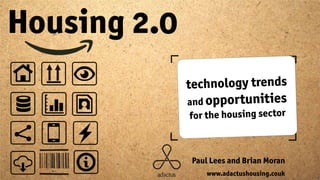 Paul Lees and Brian Moran
technology trends
and opportunities
for the housing sector
Housing 2.0
www.adactushousing.couk
 