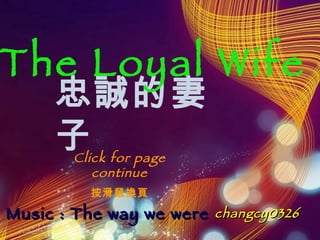 忠誠的妻子   The Loyal Wife Music : The way we were changcy0326 Click for page continue 按滑鼠換頁 