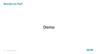 Results on Perf
Demo
18 © 2019 Arm Limited
 